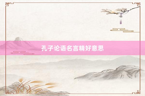 孔子论语名言精好意思